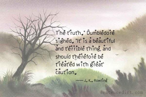 Good sentence's beautiful picture_The truth." Dumbledore sighed. "It is a beautiful and terrible thing, and should therefore be treated with great caution.