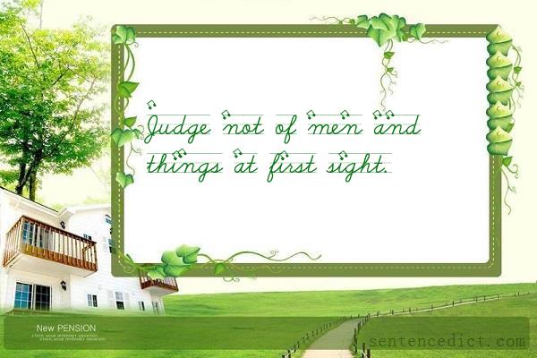 Good sentence's beautiful picture_Judge not of men and things at first sight.