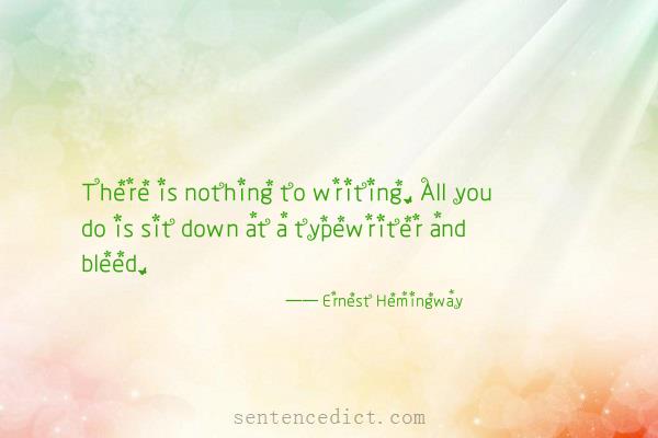 Good sentence's beautiful picture_There is nothing to writing. All you do is sit down at a typewriter and bleed.