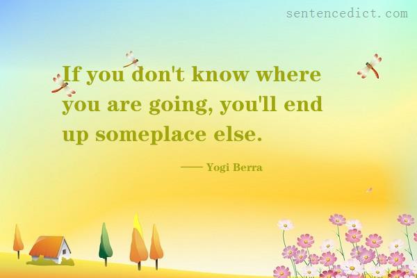 Good sentence's beautiful picture_If you don't know where you are going, you'll end up someplace else.