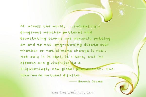 Good sentence's beautiful picture_All across the world, ...increasingly dangerous weather patterns and devastating storms are abruptly putting an end to the long-running debate over whether or not climate change is real. Not only is it real, it's here, and its effects are giving rise to a frighteningly new global phenomenon: the man-made natural disaster.