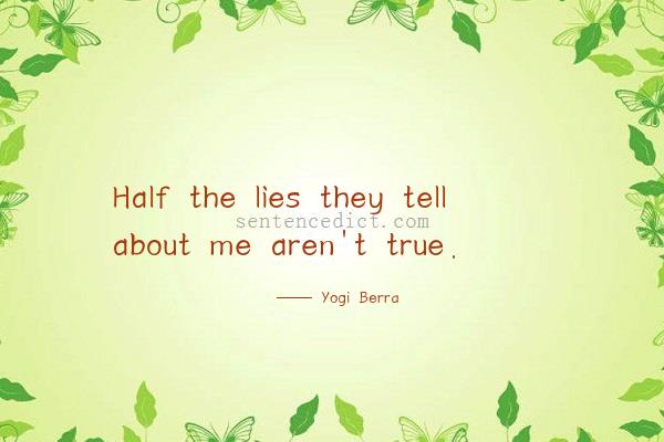 Good sentence's beautiful picture_Half the lies they tell about me aren't true.