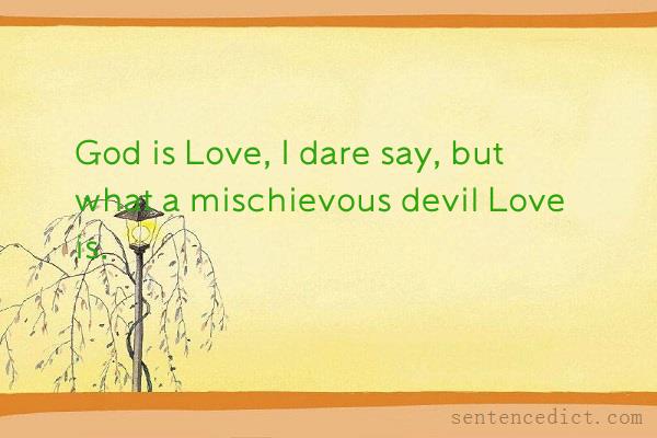 Good sentence's beautiful picture_God is Love, I dare say, but what a mischievous devil Love is.
