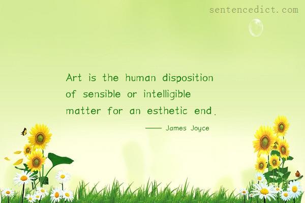 Good sentence's beautiful picture_Art is the human disposition of sensible or intelligible matter for an esthetic end.