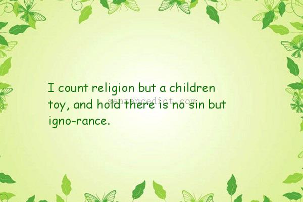 Good sentence's beautiful picture_I count religion but a children toy, and hold there is no sin but igno-rance.