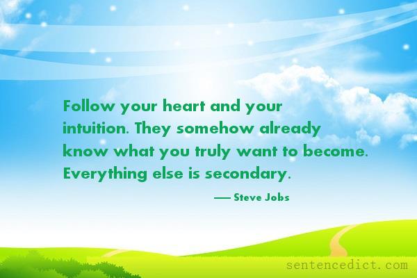 Good sentence's beautiful picture_Follow your heart and your intuition. They somehow already know what you truly want to become. Everything else is secondary.