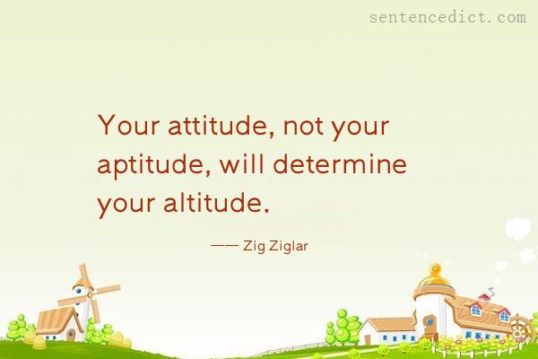 Good sentence's beautiful picture_Your attitude, not your aptitude, will determine your altitude.