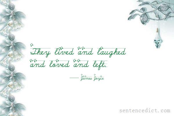 Good sentence's beautiful picture_They lived and laughed and loved and left.