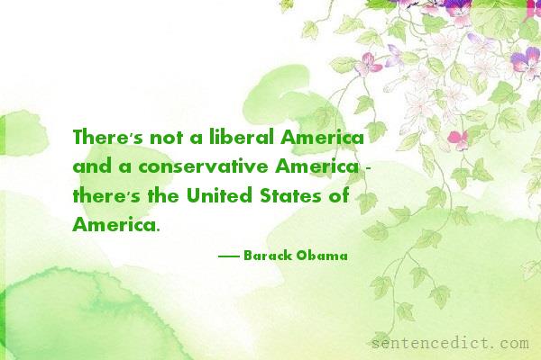 Good sentence's beautiful picture_There's not a liberal America and a conservative America - there's the United States of America.