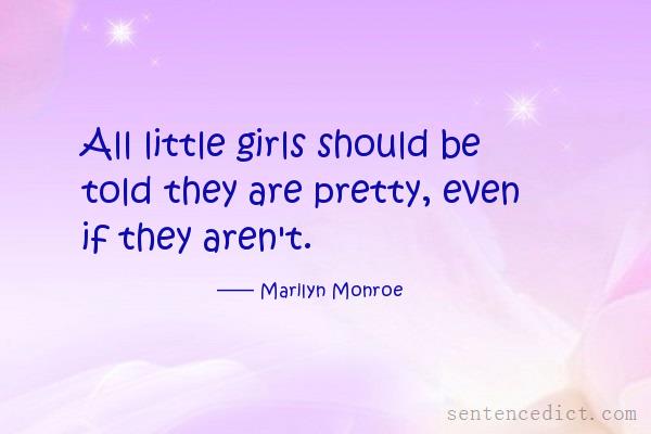 Good sentence's beautiful picture_All little girls should be told they are pretty, even if they aren't.