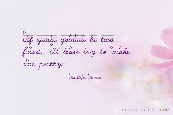 Good sentence's beautiful picture_If you're gonna be two faced.. At least try to make one pretty.