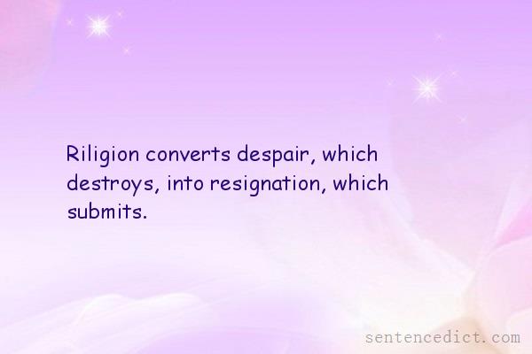 Good sentence's beautiful picture_Riligion converts despair, which destroys, into resignation, which submits.