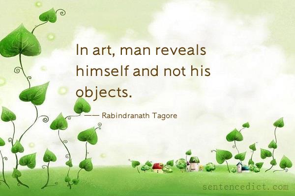 Good sentence's beautiful picture_In art, man reveals himself and not his objects.