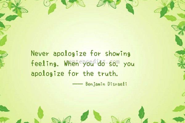 Good sentence's beautiful picture_Never apologize for showing feeling. When you do so, you apologize for the truth.