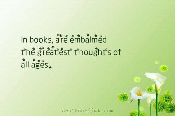 Good sentence's beautiful picture_In books, are embalmed the greatest thoughts of all ages.