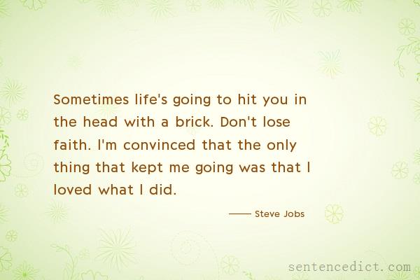 Good sentence's beautiful picture_Sometimes life's going to hit you in the head with a brick. Don't lose faith. I'm convinced that the only thing that kept me going was that I loved what I did.