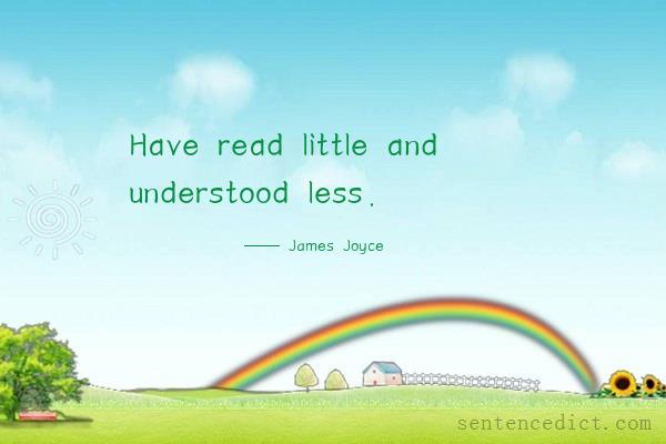 Good sentence's beautiful picture_Have read little and understood less.