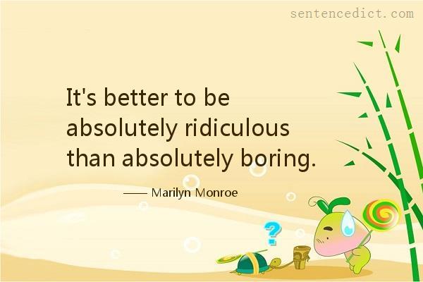 Good sentence's beautiful picture_It's better to be absolutely ridiculous than absolutely boring.