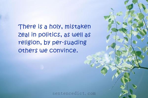 Good sentence's beautiful picture_There is a holy, mistaken zeal in politics, as well as religion, by per-suading others we convince.