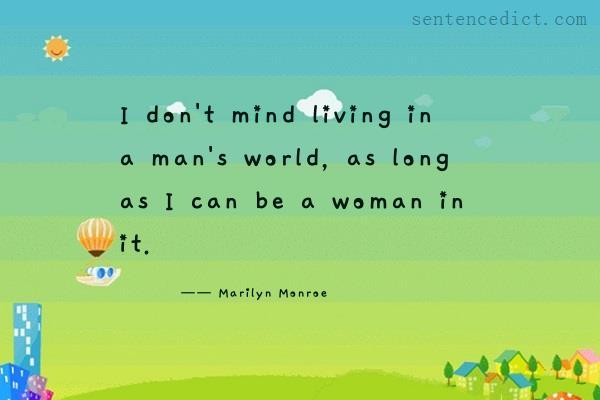 Good sentence's beautiful picture_I don't mind living in a man's world, as long as I can be a woman in it.
