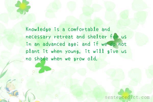 Good sentence's beautiful picture_Knowledge is a comfortable and necessary retreat and shelter for us in an advanced age; and if we do not plant it when young, it will give us no shade when we grow old.