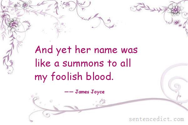 Good sentence's beautiful picture_And yet her name was like a summons to all my foolish blood.