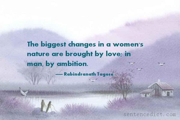 Good sentence's beautiful picture_The biggest changes in a women's nature are brought by love; in man, by ambition.