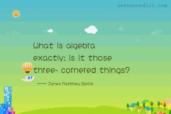 Good sentence's beautiful picture_What is algebra exactly; is it those three- cornered things?
