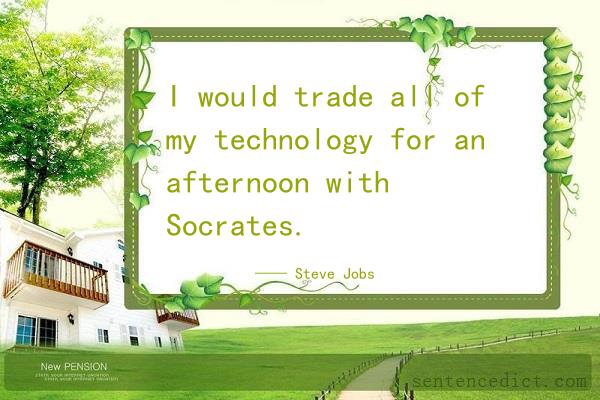 Good sentence's beautiful picture_I would trade all of my technology for an afternoon with Socrates.