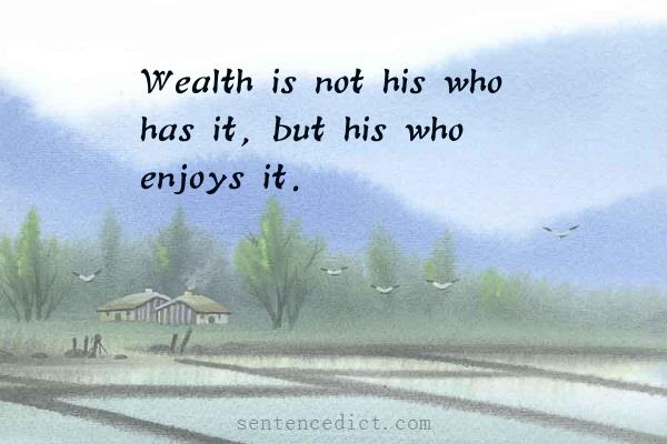 Good sentence's beautiful picture_Wealth is not his who has it, but his who enjoys it.