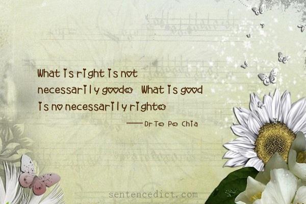 Good sentence's beautiful picture_What is right is not necessarily good. What is good is no necessarily right.