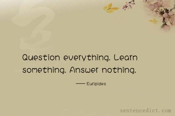Good sentence's beautiful picture_Question everything. Learn something. Answer nothing.