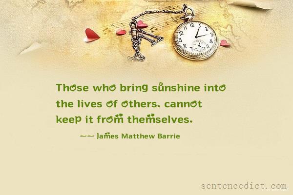Good sentence's beautiful picture_Those who bring sunshine into the lives of others, cannot keep it from themselves.