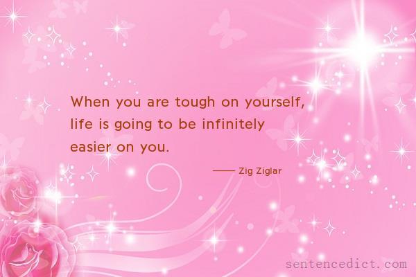 Good sentence's beautiful picture_When you are tough on yourself, life is going to be infinitely easier on you.