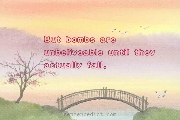 Good sentence's beautiful picture_But bombs are unbeliveable until they actually fall.