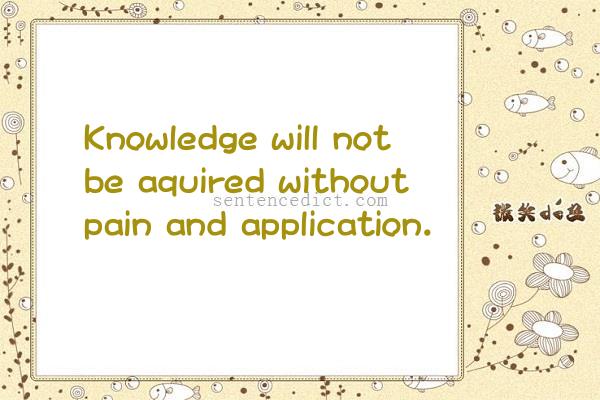 Good sentence's beautiful picture_Knowledge will not be aquired without pain and application.