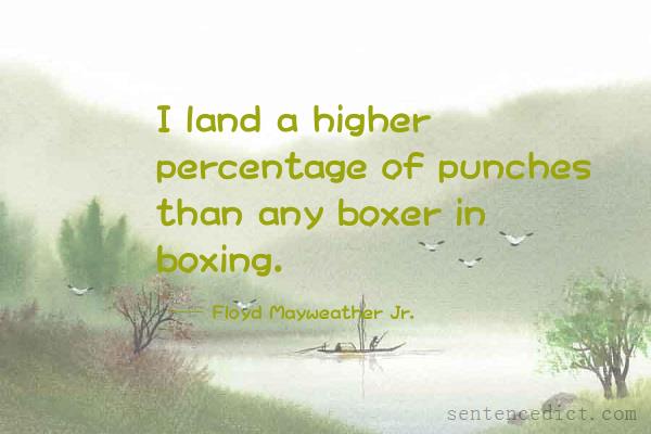 Good sentence's beautiful picture_I land a higher percentage of punches than any boxer in boxing.