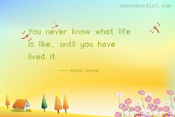 Good sentence's beautiful picture_You never know what life is like, until you have lived it.