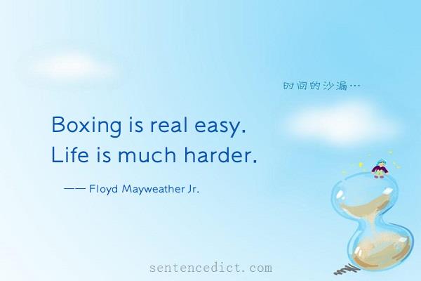 Good sentence's beautiful picture_Boxing is real easy. Life is much harder.