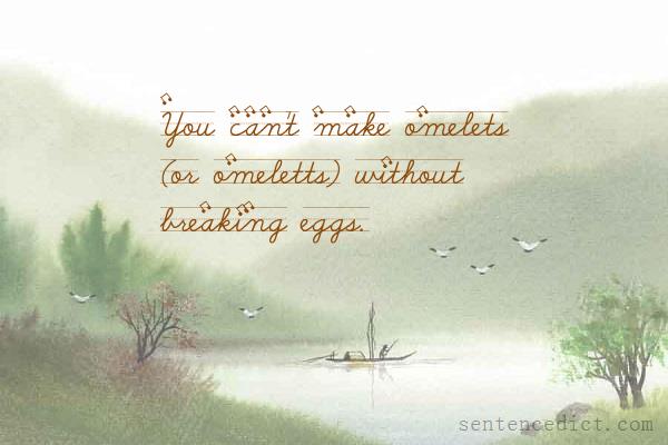 Good sentence's beautiful picture_You can't make omelets (or omeletts) without breaking eggs.