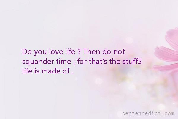 Good sentence's beautiful picture_Do you love life ? Then do not squander time ; for that's the stuff5 life is made of .