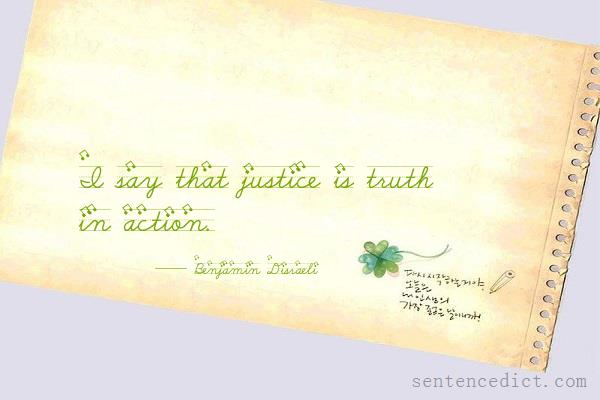 Good sentence's beautiful picture_I say that justice is truth in action.