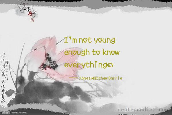 Good sentence's beautiful picture_I'm not young enough to know everything.