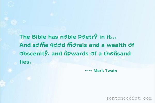 Good sentence's beautiful picture_The Bible has noble poetry in it... And some good morals and a wealth of obscenity, and upwards of a thousand lies.