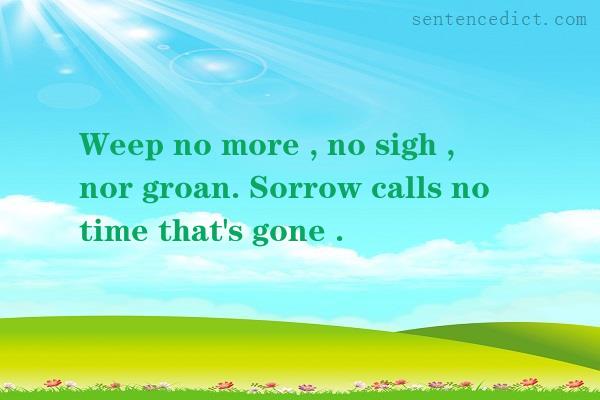 Good sentence's beautiful picture_Weep no more , no sigh , nor groan. Sorrow calls no time that's gone .