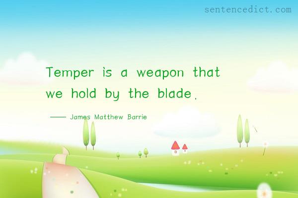 Good sentence's beautiful picture_Temper is a weapon that we hold by the blade.