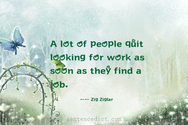 Good sentence's beautiful picture_A lot of people quit looking for work as soon as they find a job.