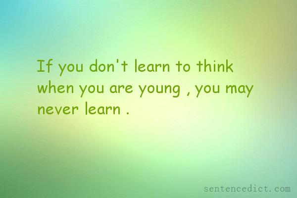 Good sentence's beautiful picture_If you don't learn to think when you are young , you may never learn .