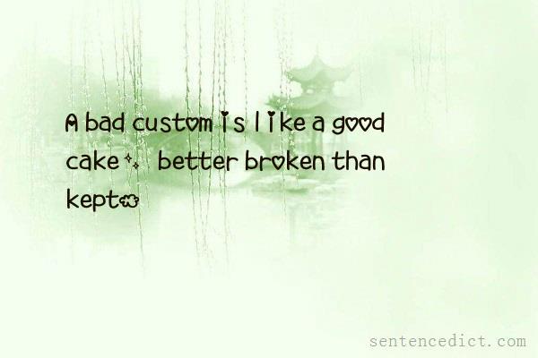 Good sentence's beautiful picture_A bad custom is like a good cake, better broken than kept.