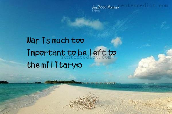 Good sentence's beautiful picture_War is much too important to be left to the military.